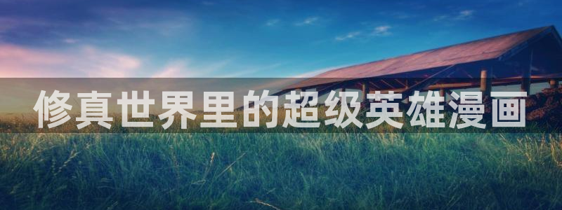 歪歪漫画免费：修真世界里的超级英雄漫画