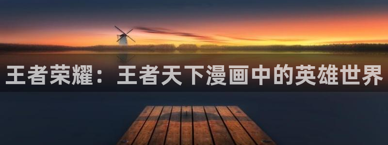 歪歪漫画在在线观看：王者荣耀：王者天下漫画中的英雄世界